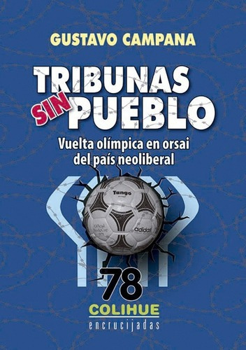 Tribunas Sin Pueblo: Vuelta Olimpica En Orsai Del Pais Neoliberal, De Gustavo Campana., Vol. 1. Editorial Colihue, Tapa Blanda En Español, 2018