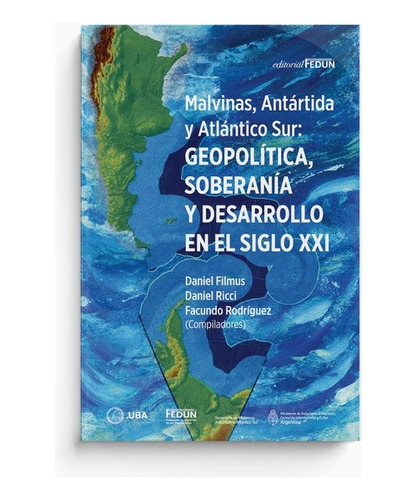 Malvinas, Antártida Y Atlántico Sur: Geopolítica, Soberanía 