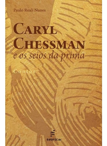 Caryl Chessman e os seios da prima, de Nunes, Paulo Reali. Editora Fundação de Apoio Inst. Ao Desenv. Cient. E Tecnologico, capa mole em português, 2008