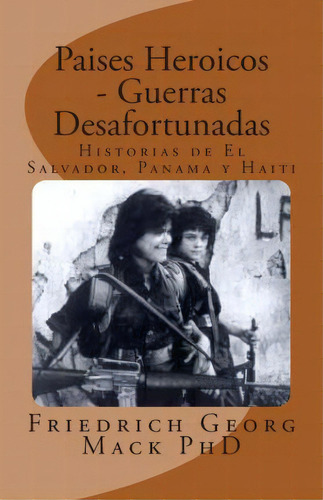 Paises Heroicos - Guerras Desafortunadas, De Friedrich G Mack Ph D. Editorial Createspace Independent Publishing Platform, Tapa Blanda En Español