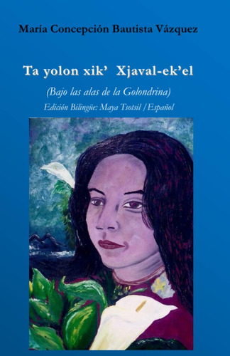 Libro: Ta Yolon Xik Xjaval-ekel: Bajo Las Alas De La