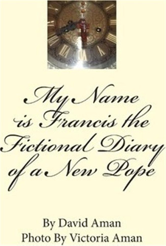 My Name Is Francis The Fictional Diary Of A New Pope - Da...