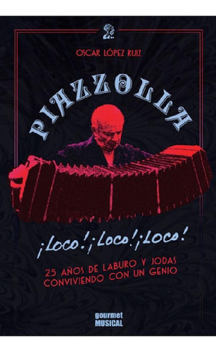 Libro - Piazzola ¡loco! ¡loco! ¡loco! - Oscar López Ruiz