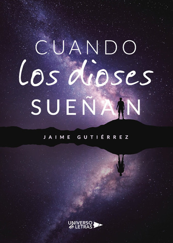 Cuando Los Dioses Sueñan, De Gutiérrez , Jaime.., Vol. 1.0. Editorial Universo De Letras, Tapa Blanda, Edición 1.0 En Español, 2019