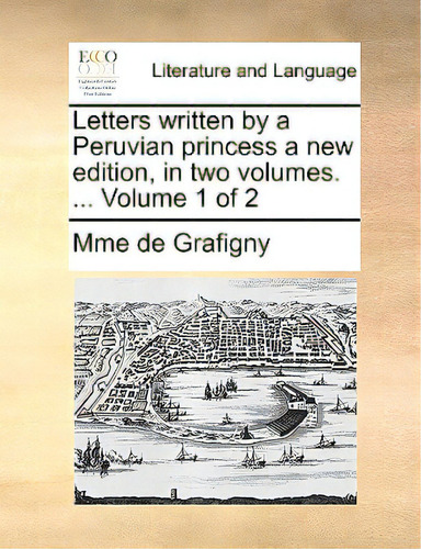Letters Written By A Peruvian Princess A New Edition, In Two Volumes. ... Volume 1 Of 2, De Grafigny., Vol. 1. Editorial Gale Ecco Print Ed, Tapa Blanda, Edición New Edition En Inglés