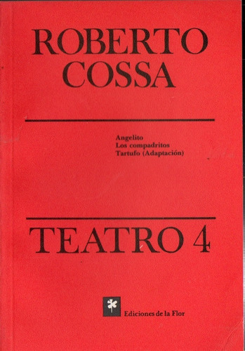 Roberto Cossa - Teatro 4 - Ediciones De La Flor