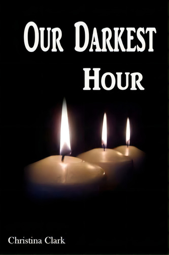 Our Darkest Hour, De Christina Clark. Editorial Createspace Independent Publishing Platform, Tapa Blanda En Inglés