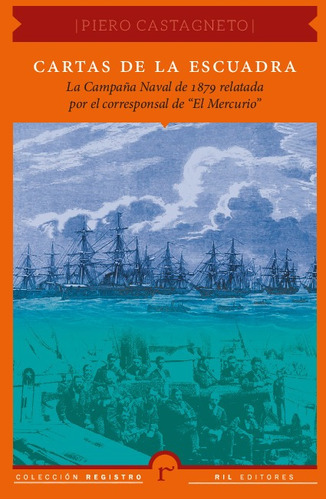 Cartas De La Escuadra: Campaña Naval De 1879 - Piero  Castro