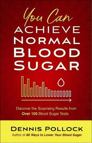 You Can Achieve Normal Blood Sugar : Discover The Surprising Results From Over 100 Blood Sugar Tests, De Dennis Pollock. Editorial Harvest House Publishers,u.s., Tapa Blanda En Inglés