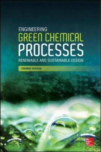 Engineering Green Chemical Processes: Renewable And Sustainable Design, De Thomas F. Derosa. Editorial Mcgraw Hill Education Europe, Tapa Dura En Inglés