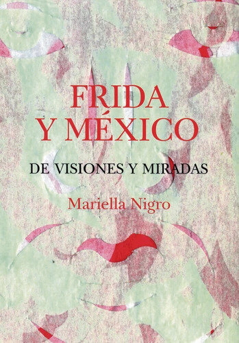 Frida Y México: De Visiones Y Miradas, De Mariella Nigro. Editorial Yauguru, Tapa Blanda, Edición 1 En Español