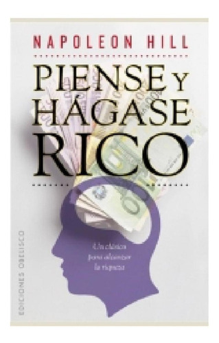 Piense y hágase rico: Un clásico para alcanzar la riqueza, de Hill, Napoleon. Editorial Ediciones Obelisco, tapa pasta blanda, edición 1 en español, 2012
