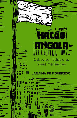 Nação Angola: Caboclos, Nkisis e as novas mediações, de de Figueiredo, Janaína. Pallas Editora e Distribuidora Ltda., capa mole em português, 2022