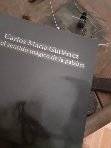 Carlos María Gutierrez Y El Sentido Mágico De La Palabra