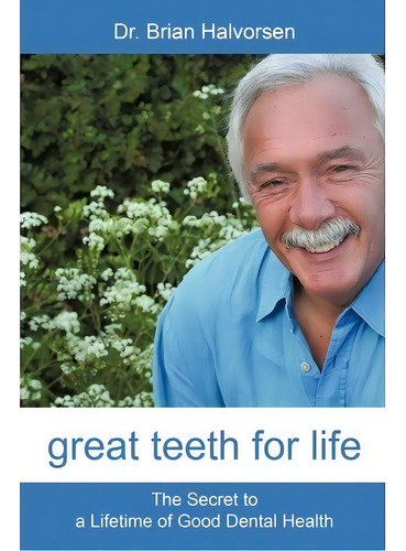 Great Teeth For Life : The Secret To A Lifetime Of Good Dental Health, De Bds Lds Rcs Brian Halvorsen., Vol. 1. Editorial Iuniverse, Tapa Blanda En Inglés, 2010