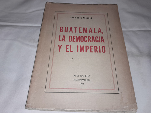 Guatemala, La Democracia Y El Imperio - Juan Jose Arevalo (Usado)