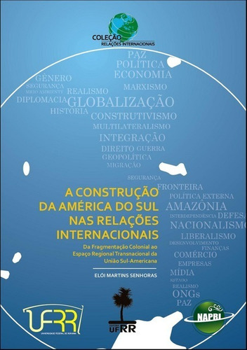 A Construção Da América Do Sul Nas Relações Internacionais, De Elói Martins Senhoras. Série Não Aplicável, Vol. 1. Editora Clube De Autores, Capa Mole, Edição 1 Em Português, 2009