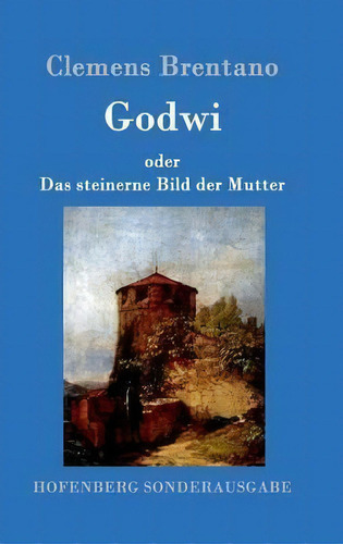 Godwi Oder Das Steinerne Bild Der Mutter : Ein Verwilderter, De Clemens Brentano. Editorial Hofenberg En Alemán