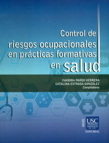 Control de riesgos ocupacionales en prácticas formativas en salud, de Ivanoba Pardo Herrera, Catalina Estrada González. Editorial U. Santiago de Cali, tapa blanda, edición 2017 en español