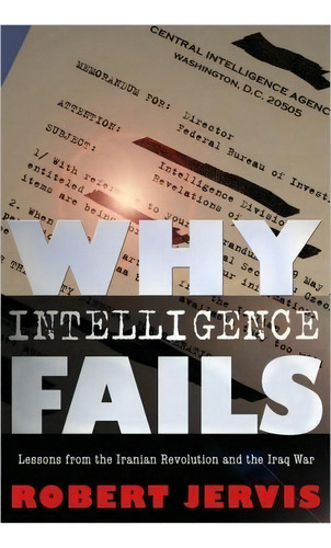 Why Intelligence Fails : Lessons From The Iranian Revolution And The Iraq War, De Robert Jervis. Editorial Cornell University Press, Tapa Dura En Inglés
