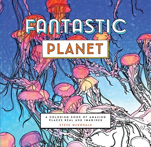 Fantastic Planet A Coloring Book Of Amazing Places Real And 
