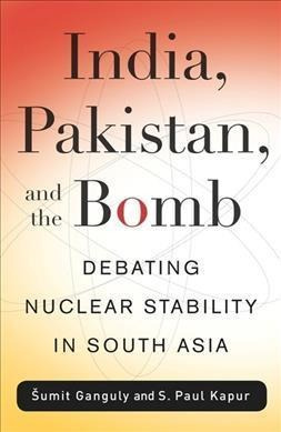 India, Pakistan, And The Bomb : Debating Nuclear Stabilit...