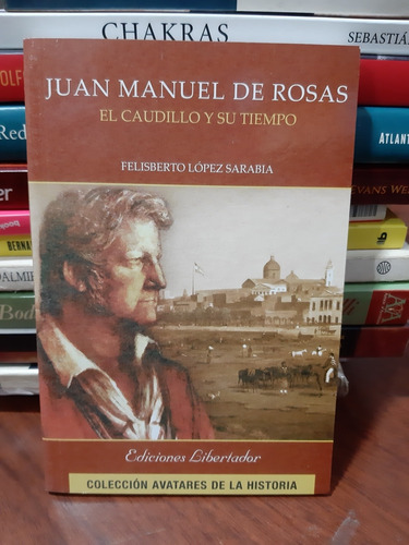 Juan Manuel De Rosas Caudillo Y Su Tiempo Libertador Nvo *