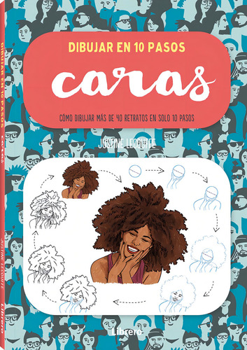 Dibujar En 10 Pasos: Caras: Cómo Dibujar Más De 40 Retratos En Solo 10 Pasos, De Justine Lecouffe. Dibujar En 10 Pasos Editorial Librero, Tapa Blanda, Edición Primera En Español, 2024