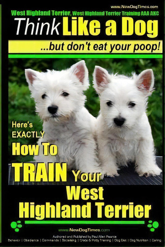 West Highland Terrier, West Highland Terrier Training Aaa Akc, De Mr Paul Allen Pearce. Editorial Createspace Independent Publishing Platform, Tapa Blanda En Inglés