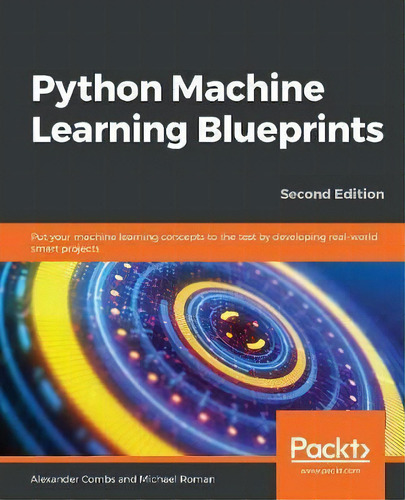 Python Machine Learning Blueprints : Put Your Machine Learning Concepts To The Test By Developing..., De Alexander Combs. Editorial Packt Publishing Limited, Tapa Blanda En Inglés