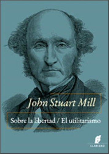 Sobre La Libertad / El Utilitarismo - John Stuart Mill, de Stuart Mill, John. Editorial CLARIDAD, tapa blanda en español