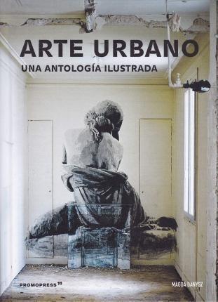 Libro: Arte Urbano Una Antologia Ilustrada - Magda Danysz