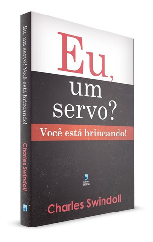 Eu, Um Servo? Você Está Brincando! - Charles Swindoll - Betania: Seja Você Também Um Servo, De Charles Swindoll. Editora Betania, Capa Mole Em Português, 2018