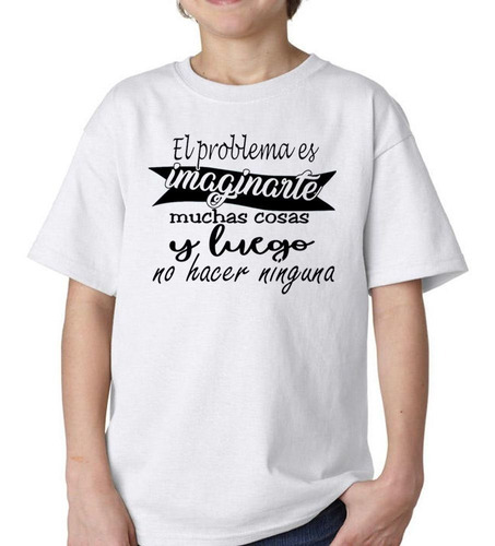 Remera De Niño Frase El Problema Es Imagiar Y No Hacer