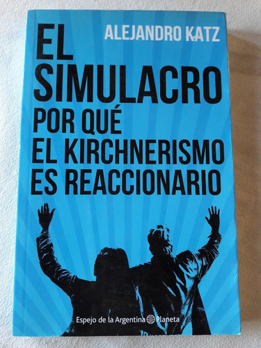 El Simulacro - Alejandro Katz - Kirchnerismo Reaccionario