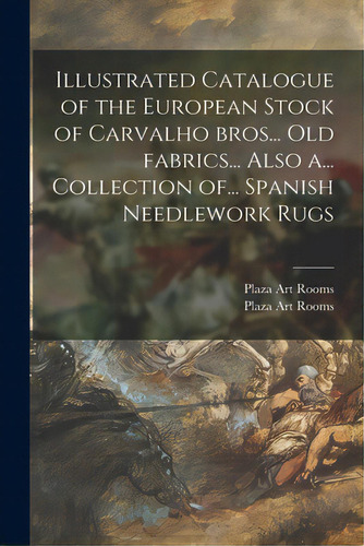 Illustrated Catalogue Of The European Stock Of Carvalho Bros... Old Fabrics... Also A... Collecti..., De Plaza Art Rooms. Editorial Hassell Street Pr, Tapa Blanda En Inglés