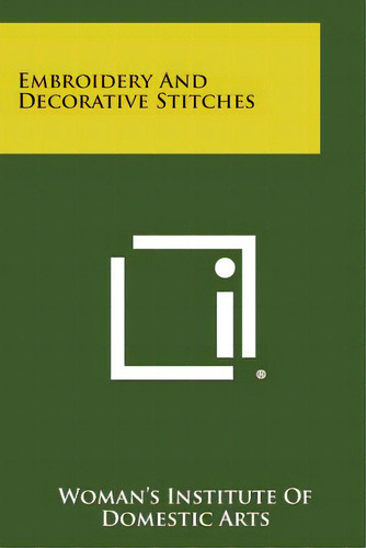 Embroidery And Decorative Stitches, De Woman's Institute Of Domestic Arts. Editorial Literary Licensing Llc, Tapa Blanda En Inglés