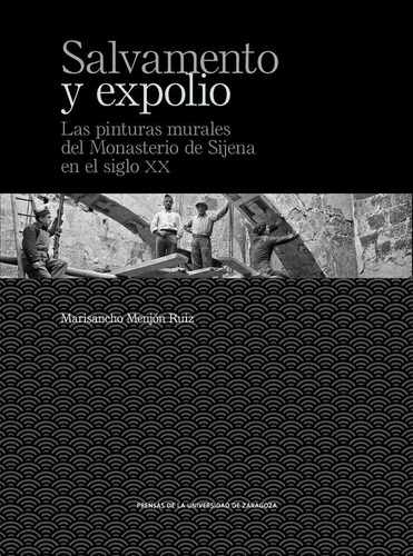 Salvamento Y Expolio. Las Pinturas Murales Del Monasterio De Sijena En El Siglo Xx, De Menjón Ruiz, Marisancho. Editorial Prensas De La Universidad De Zaragoza, Tapa Blanda En Español