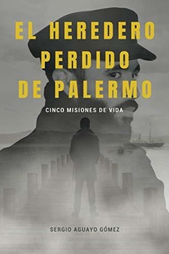 El Heredero Perdido De Palermo Cinco Misiones De..., de Aguayo Gomez, Sergio. Editorial Independently Published en español