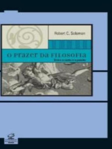 O Prazer Da Filosofia - Entre A Razão E A Paixão, De Solomon, Robert C.. Editora Civilização Brasileira, Capa Mole Em Português