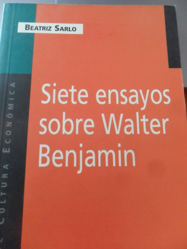 Beatriz Sarlo. Siete Ensayos Sobre Walter Benjamin