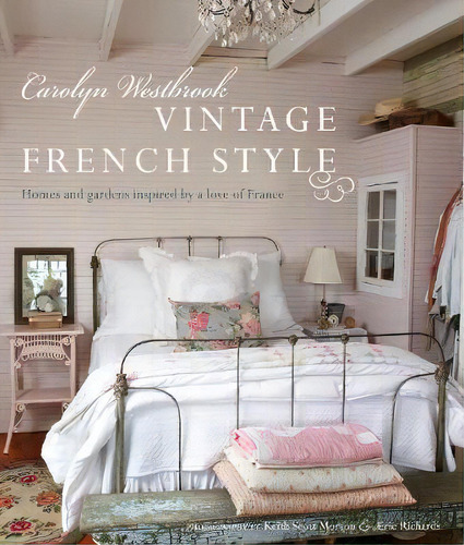 Carolyn Westbrook: Vintage French Style : Homes And Gardens Inspired By A Love Of France, De Carolyn Westbrook. Editorial Ryland, Peters & Small Ltd, Tapa Dura En Inglés