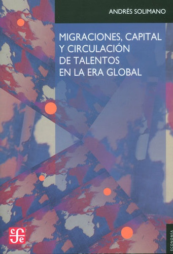 Migraciones, capital y circulación de talentos en la era global, de Andres Solimano. Editorial Fondo de Cultura Económica, tapa blanda, edición 2013 en español