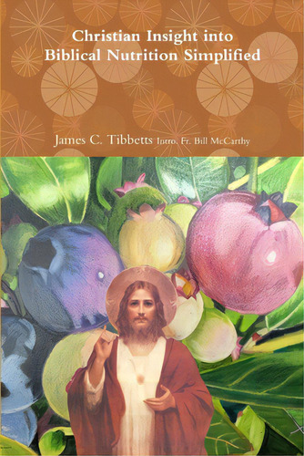 Christian Insight Into Biblical Nutrition Simplified, De Intro Bill Mccarthy, James C. Tibbe. Editorial Lulu Pr, Tapa Blanda En Inglés