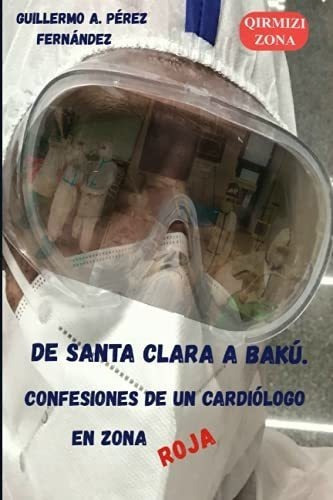 De Santa Clara A Baku. Confesiones De Un Cardiologo, De Perez Fernandez, Dr.  Guillermo  Albe. Editorial Independently Published En Español