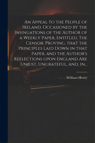 An Appeal To The People Of Ireland. Occasioned By The Insinuations Of The Author Of A Weekly Pape..., De Henry, William D. 1768. Editorial Legare Street Pr, Tapa Blanda En Inglés