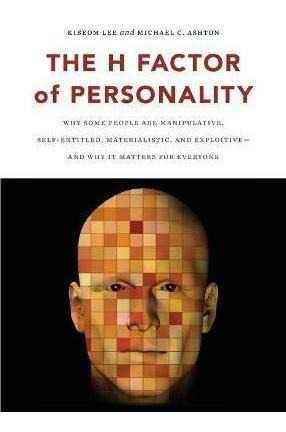 The H Factor Of Personality : Why Some People Are Manipulati