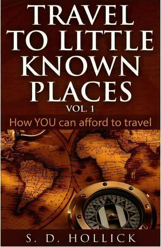 Travel To Little Known Places Vol. 1, De S D Hollick. Editorial Createspace Independent Publishing Platform, Tapa Blanda En Inglés