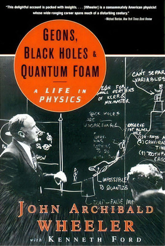 Geons, Black Holes, And Quantum Foam : A Life In Physics, De John Archibald Wheeler. Editorial Ww Norton & Co, Tapa Blanda En Inglés