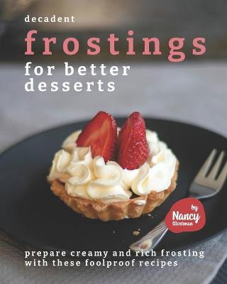 Libro Decadent Frostings For Better Desserts : Prepare Cr...